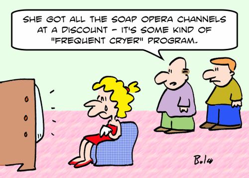 'She got all the soap opera channels at a discount -- it's some kind of 'frequent cryer' program.'