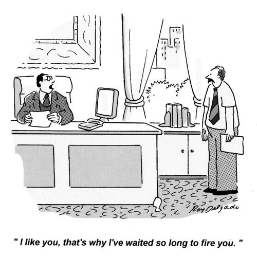 'I like you, that's why I've waited so long to fire you.'