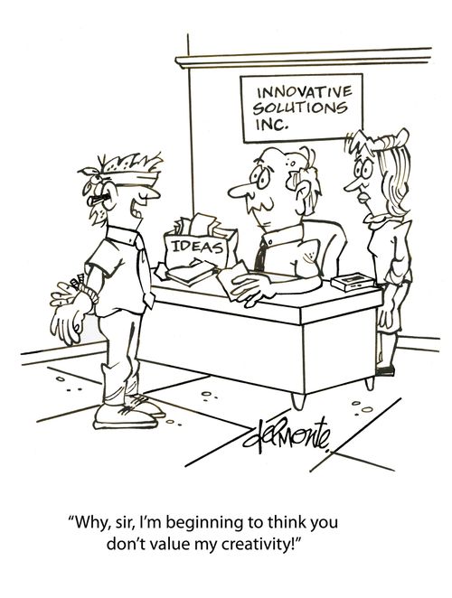 "Why, sir, I'm beginning to think you don't value my creativity!"