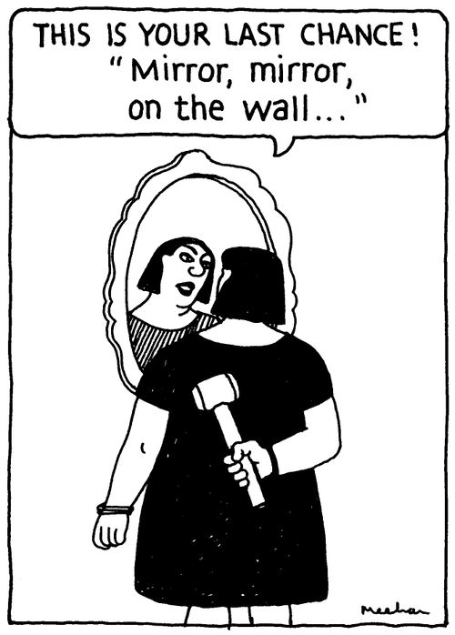 'This is your last chance! 'Mirror, mirror, on the wall...'.'