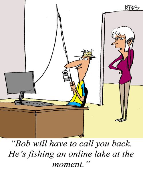 'Bob will have to call you back. He's fishing an online lake at the moment.'