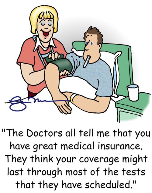 'The doctors all tell me that you have great medical insurance. They think your coverage might last through most of the tests that they have scheduled.'