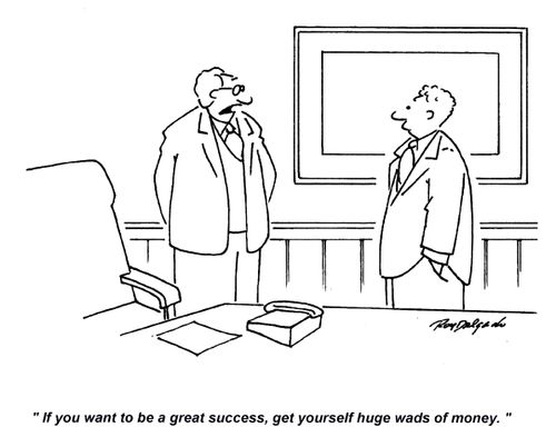 'If you want to be a great success, get yourself huge wads of money.'