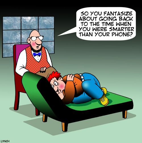 "So you fantasize about going back to the time when you were smarter than your phone?"