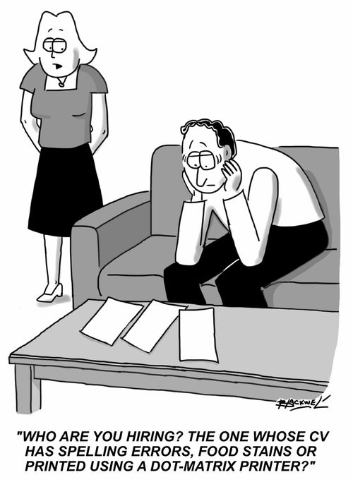 "Who are you hiring? The one whose CV has spelling errors, food stains or printed using a dot-matrix printer?"