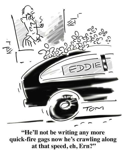 'He'll not be writing any more quick-fire gags now he's crawling along at that speed, eh, Ern?'