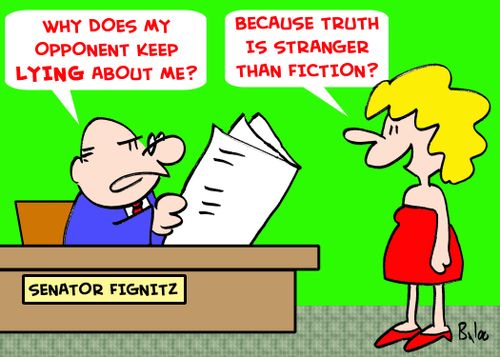 'Why does my opponent keep lying about me?', 'Because truth is stranger than fiction?'
