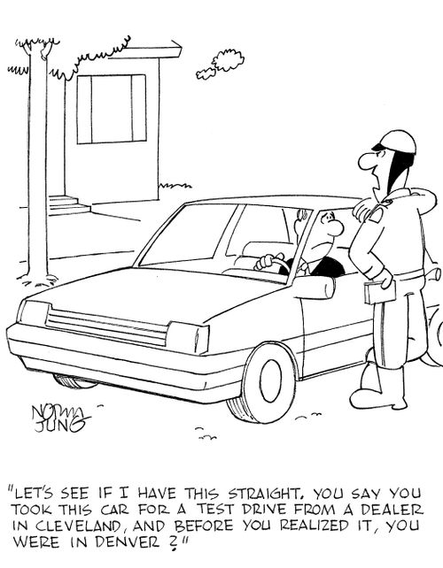 'Let's see if I have this straight. You say you took this car for a test drive from a dealer in Cleveland, and before you realized it, you were in Denver?'
