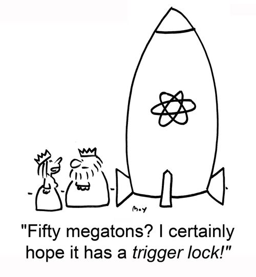 'Fifty megatons? — I certainly hope it has a trigger lock!'