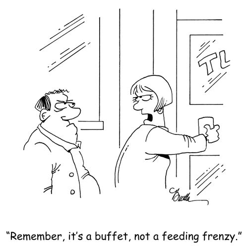 "Remember, it's a buffet, not a feeding frenzy."