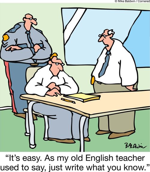 'It's easy. As my old English teacher used to say, just write what you know.'