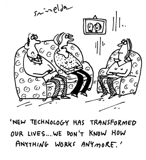 'New technology has transformed our lives - we don't know how anything works anymore.'