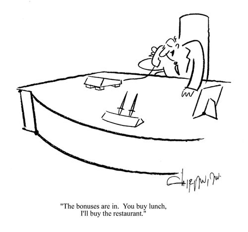 'The bonuses are in. You buy lunch, I'll buy the restaurant.'