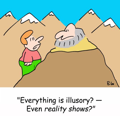 'Everything is illusory? -- Even reality shows?'