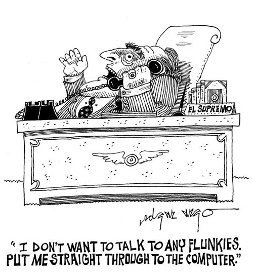 'I don't want to talk to any flunkies. Put me straight through to the computer.'
