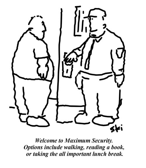 'Welcome to Maximum Security. Options include walking, reading a book, or taking the all important lunch break.'