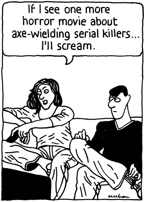 'If I see one more horror movie about serial killers... I'll scream.'