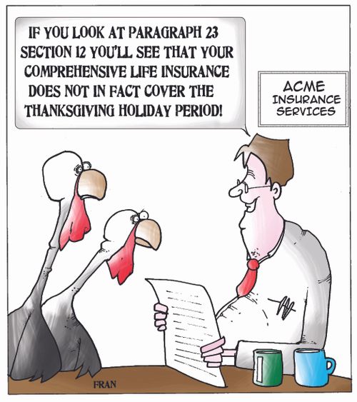 'If you look at paragraph 23 section 12 you'll see that your comprehensive life insurance does not in fact cover the thanksgiving holiday period.'