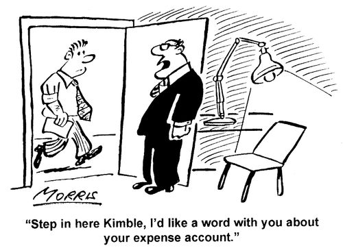 "Step in here Kimble, I'd like a word with you about your expense account."