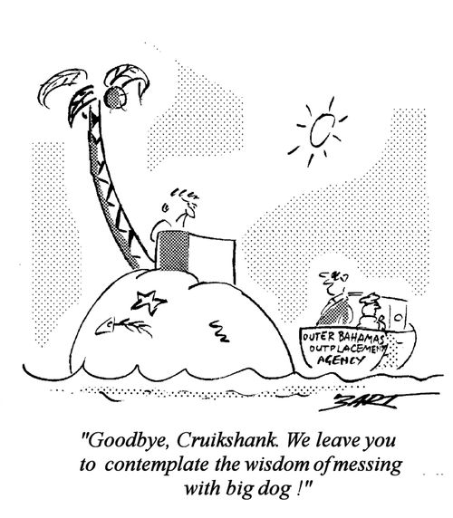 "Goodbye, Cruikshank. We leave you to contemplate the wisdom of messing with big dog!"