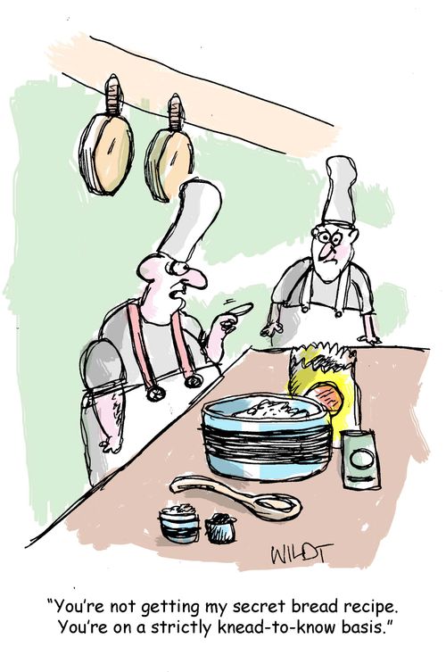 "You're not getting my secret bread recipe. You're on a strictly knead-to-know basis."