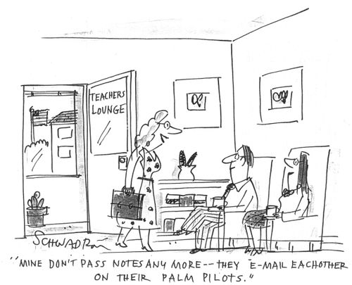'Mine don't pass notes anymore - they e-mail each other on their palm pilots.'
