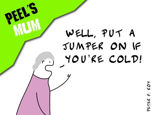 'Well, put a jumper on if you're cold!'