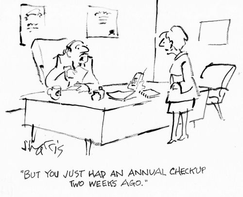 "But you just had an annual checkup two weeks ago"