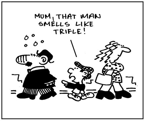 'Mum, that man smells like trifle.'