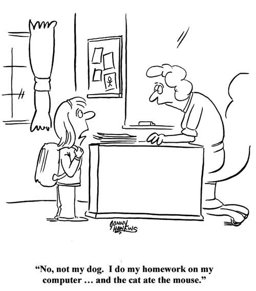 Student to teacher: 'No, not my dog.  I do my homework on my computer... and the cat ate the mouse.'