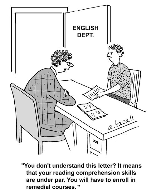 'You don't understand this letter? It means that your reading comprehension skills are under par. You will have to enroll in remedial courses.'