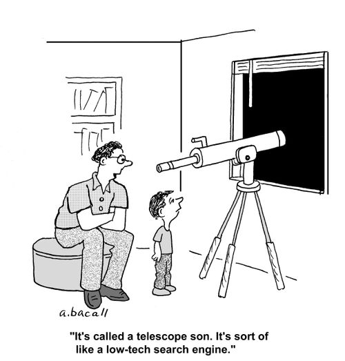 'It's called a telescope son. It's sort of like a low-tech search engine.'
