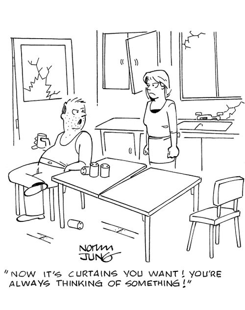 'Now it's curtains you want! You're always thinking of something!'