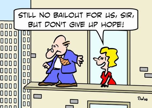 'Still no bailout for us, sir, but don't give up hope!'