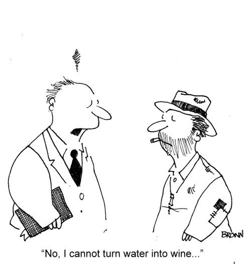 'No, I cannot turn water into wine...'
