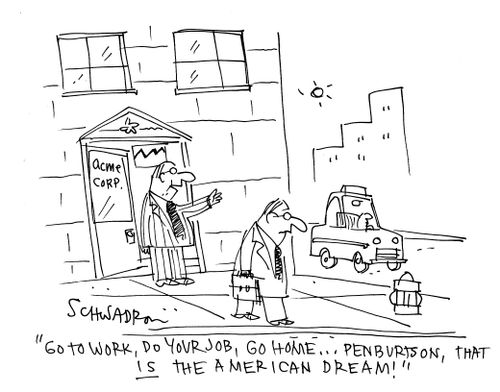 'Go to work, do your job, go home. . . Penburtson, that is the American Dream!'