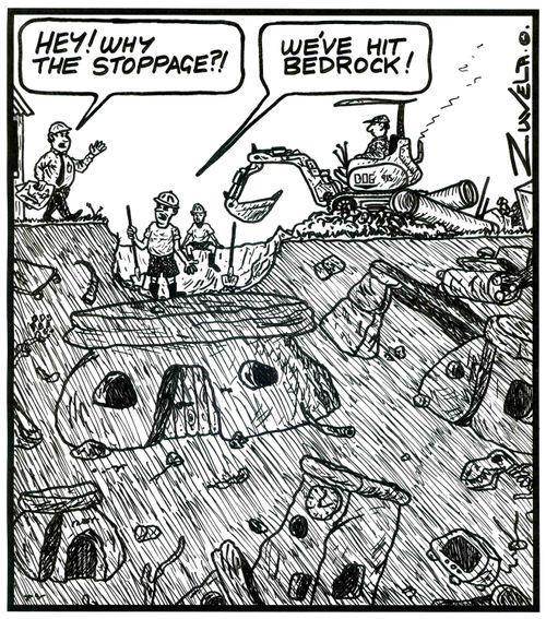'HEY! Why the stoppage?!' 'We've hit Bedrock!' (a workcrew hit the Flintstones Bedrock town)