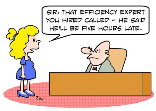 'Sir, that efficiency expert you hired called -- he said he'll be five hours late.