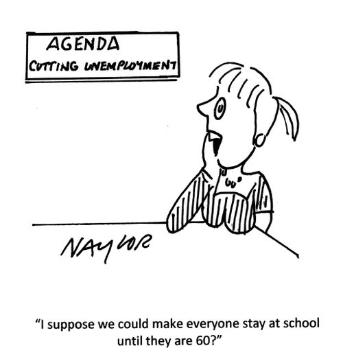 'I suppose we could make everyone stay at school until they are 60?'