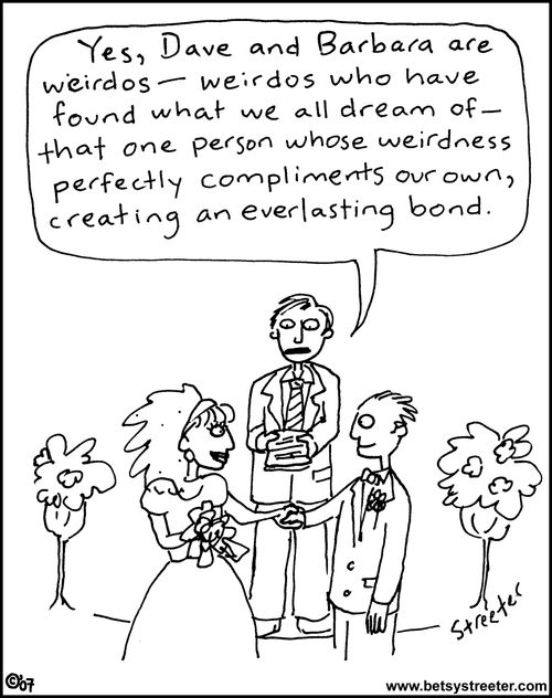 "Yes, Dave and Barbara are weirdos - weirdos who found what we all dream of - that one person whose weirdness perfectly compliments our own, creating an everlasting bond."