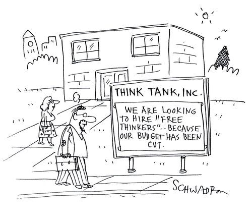 Think Tank, we are looking to hire 'free thinkers' because our budget has been cut.