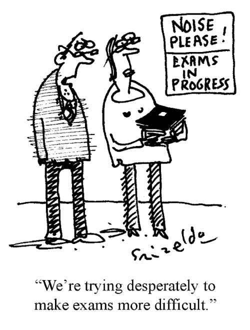 Noise Please-Exams in Progress. 'We're trying desperately to make exams more difficult.'