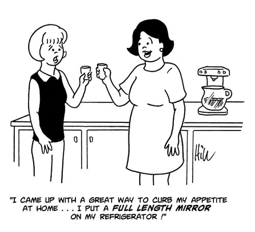 "I came up with a great way to curb my appetite at home... I put a full length mirror on my refrigerator!"