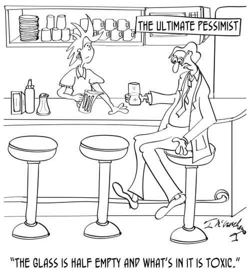 The Ultimate Pessimist: "The glass is half empty and what's in it is toxic."