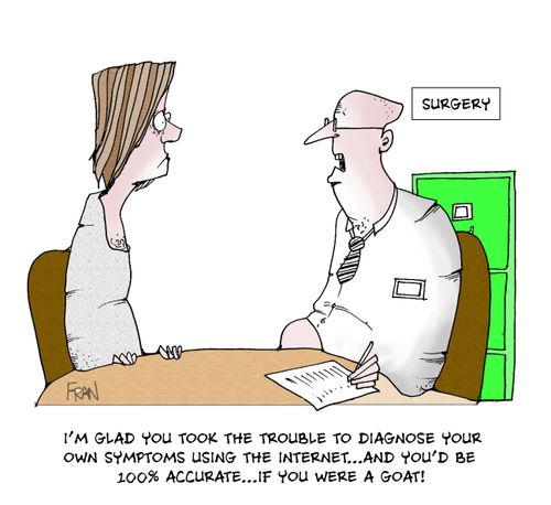 "I'm glad you took the trouble to diagnose your own symptoms using the internet...and you'd be 100% accurate...IF you were a GOAT."