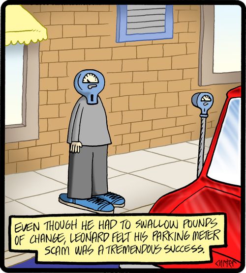 Even though he had to swallow pounds of change, Leonard felt his parking meter scam was a tremendous success.