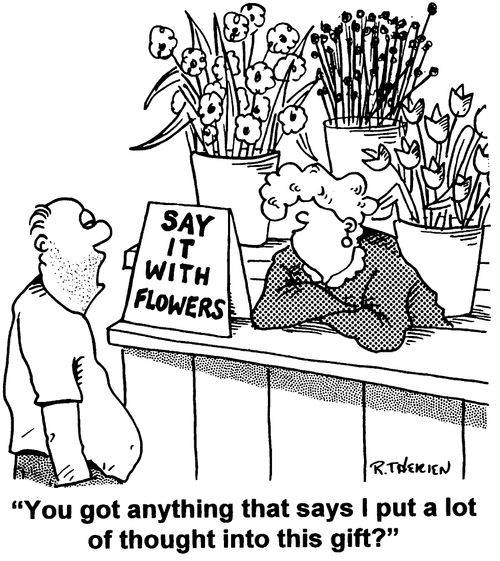 Flowers - "You got anything that says I put a lot of thought into this gift."