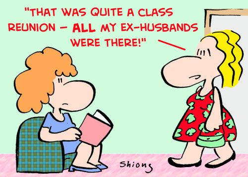 'That was quite a class reunion -- ALL my ex-husbands were there!'