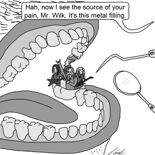 'Hah, now I see the source of your pain, Mr. Wilk. It's this metal filling.'