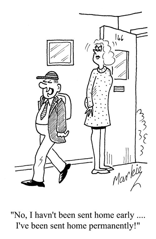 'No, I haven't been sent home early...I've been sent home permanently!'